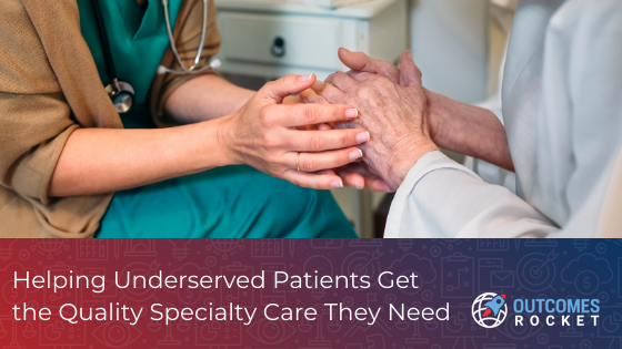 Helping Underserved Patients Get the Quality Specialty Care They Need